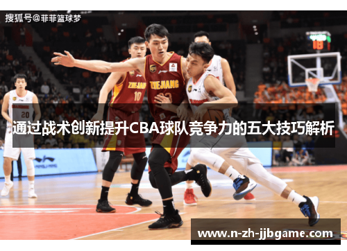 通过战术创新提升CBA球队竞争力的五大技巧解析