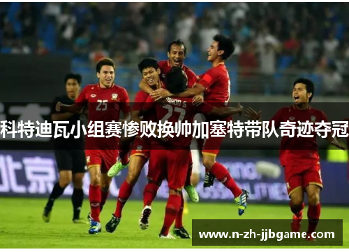 科特迪瓦小组赛惨败换帅加塞特带队奇迹夺冠 科特迪瓦小组赛惨败换帅加塞特带队奇迹夺冠